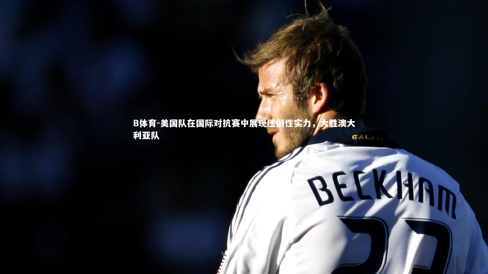 美国队在国际对抗赛中展现压倒性实力,大胜澳大利亚队
