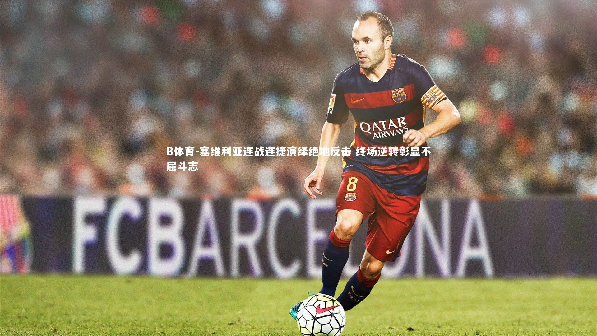 塞维利亚连战连捷演绎绝地反击 终场逆转彰显不屈斗志